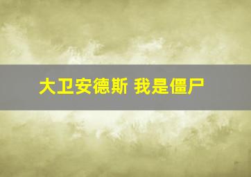 大卫安德斯 我是僵尸